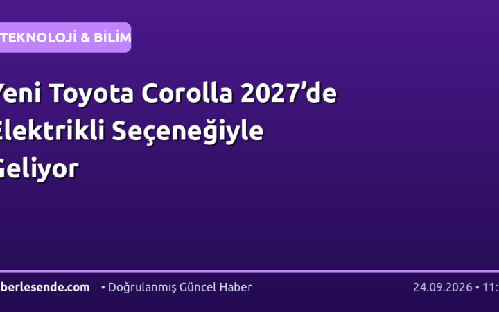 Yeni Toyota Corolla 2027’de Elektrikli Seçeneğiyle Geliyor