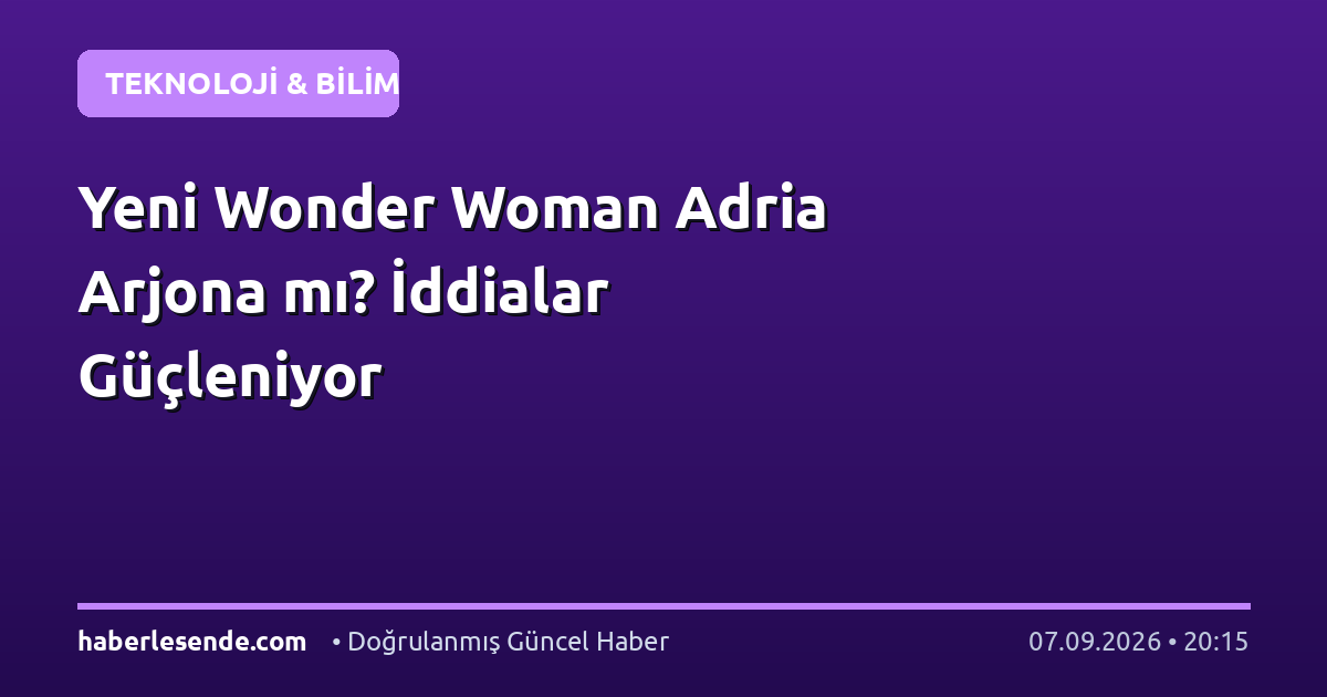 Yeni Wonder Woman Adria Arjona mı? İddialar Güçleniyor