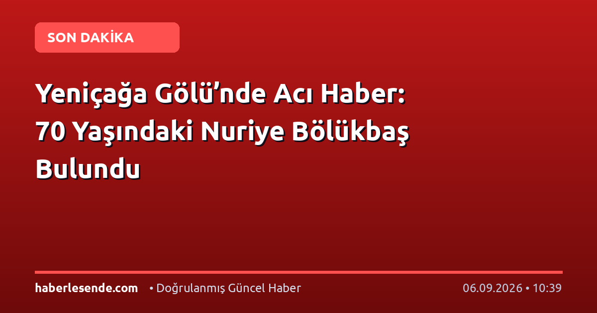 Yeniçağa Gölü’nde Acı Haber: 70 Yaşındaki Nuriye Bölükbaş Bulundu
