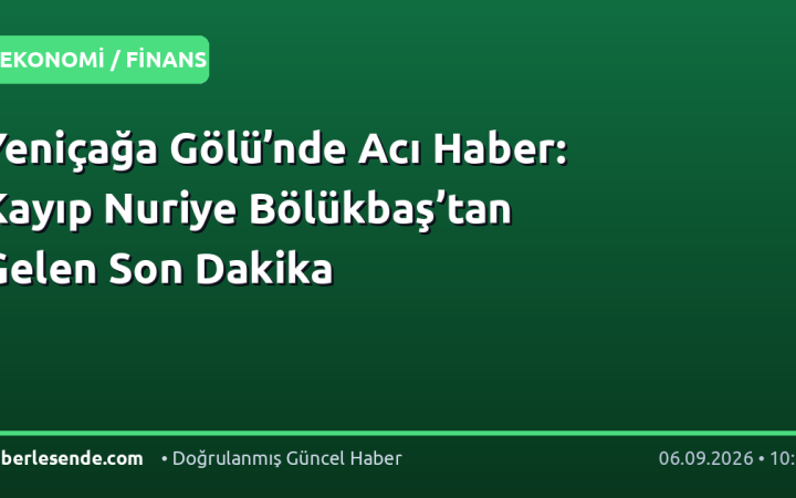 Yeniçağa Gölü’nde Acı Haber: Kayıp Nuriye Bölükbaş’tan Gelen Son Dakika