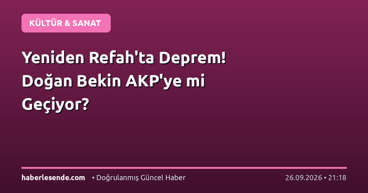 Yeniden Refah'ta Deprem! Doğan Bekin AKP'ye mi Geçiyor?