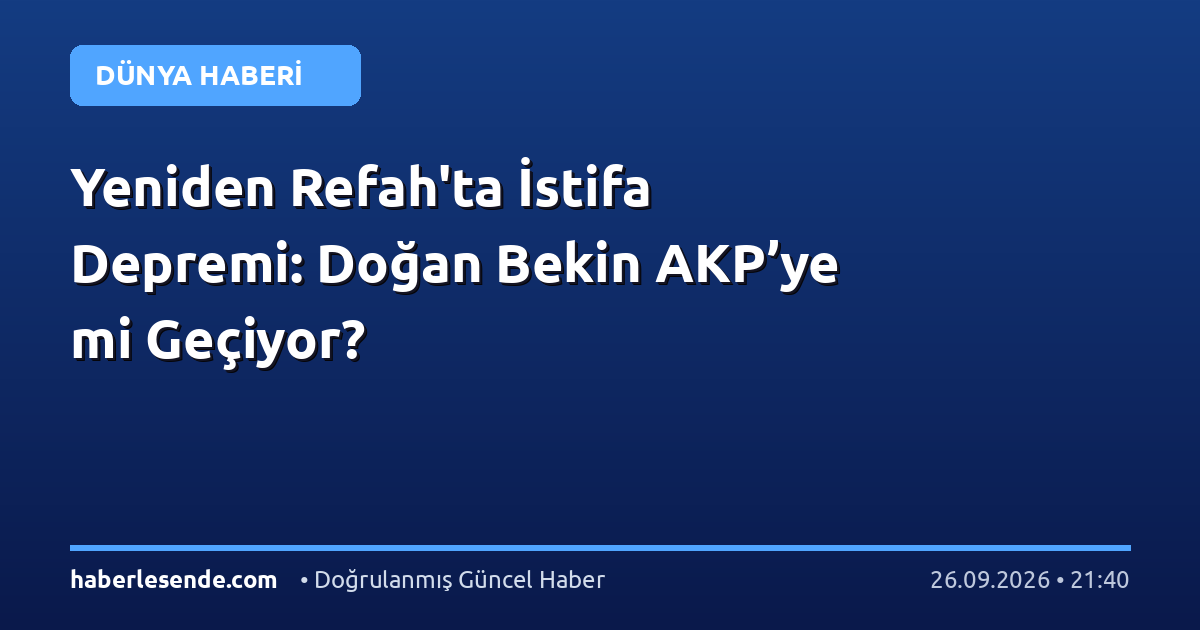 Yeniden Refah'ta İstifa Depremi: Doğan Bekin AKP’ye mi Geçiyor?