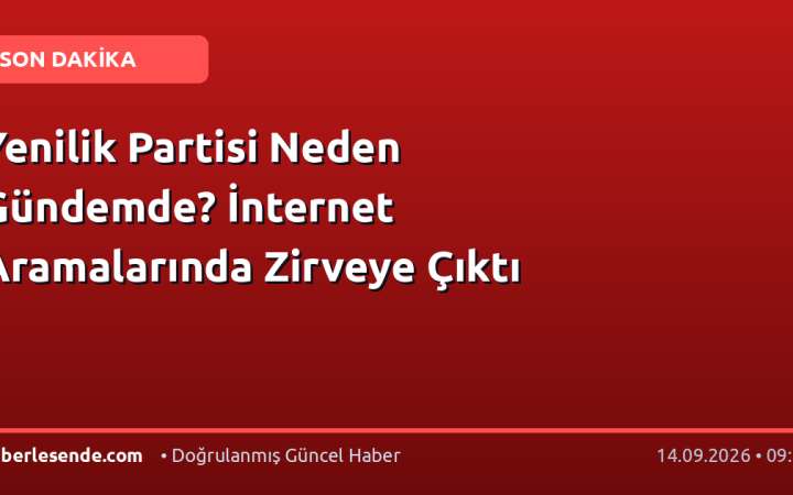 Yenilik Partisi Neden Gündemde? İnternet Aramalarında Zirveye Çıktı