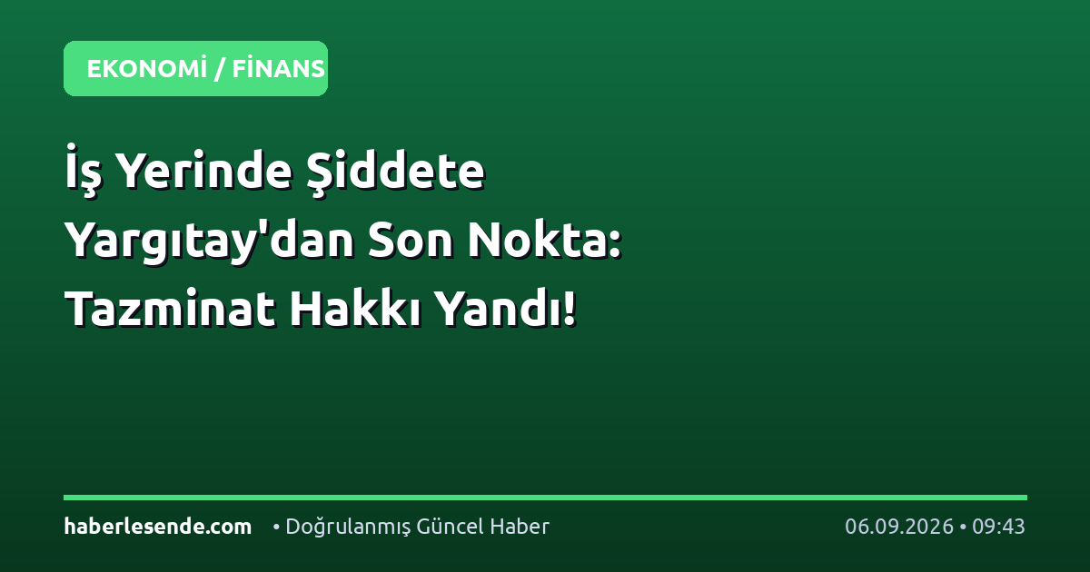 İş Yerinde Şiddete Yargıtay'dan Son Nokta: Tazminat Hakkı Yandı!