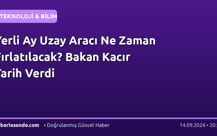 Yerli Ay Uzay Aracı Ne Zaman Fırlatılacak? Bakan Kacır Tarih Verdi