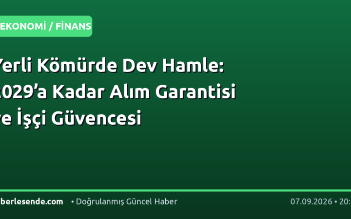 Yerli Kömürde Dev Hamle: 2029’a Kadar Alım Garantisi ve İşçi Güvencesi