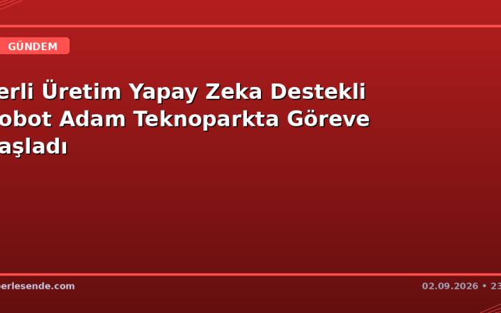 Yerli Üretim Yapay Zeka Destekli Robot Adam Teknoparkta Göreve Başladı