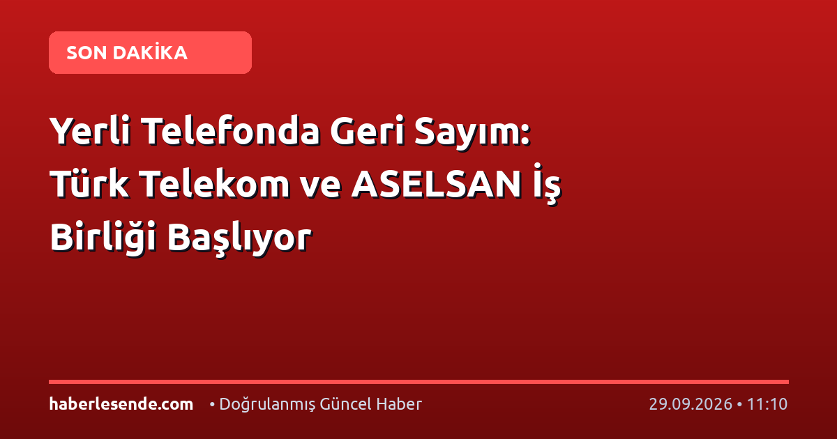 Yerli Telefonda Geri Sayım: Türk Telekom ve ASELSAN İş Birliği Başlıyor