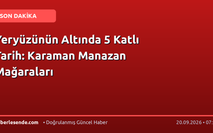 Yeryüzünün Altında 5 Katlı Tarih: Karaman Manazan Mağaraları