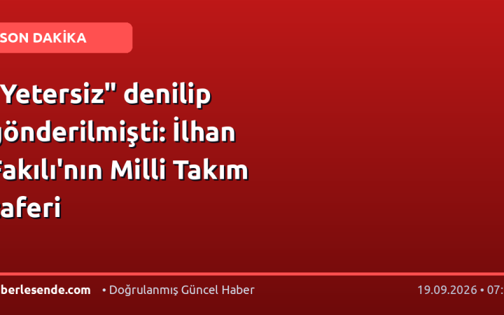 "Yetersiz" denilip gönderilmişti: İlhan Fakılı'nın Milli Takım zaferi