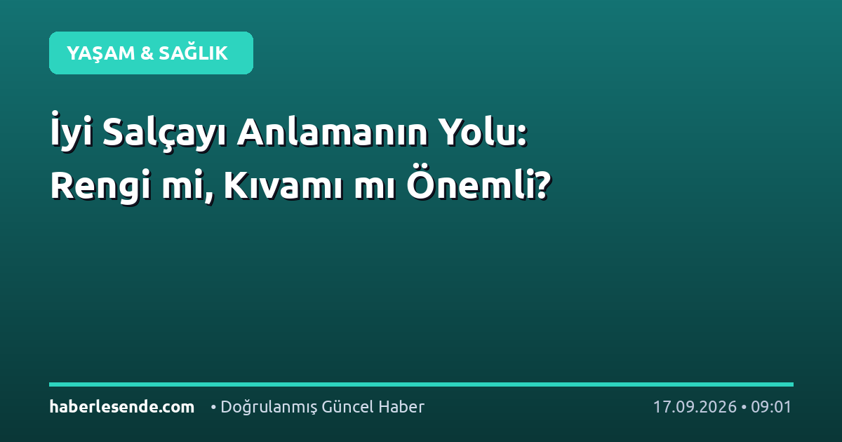İyi Salçayı Anlamanın Yolu: Rengi mi, Kıvamı mı Önemli?