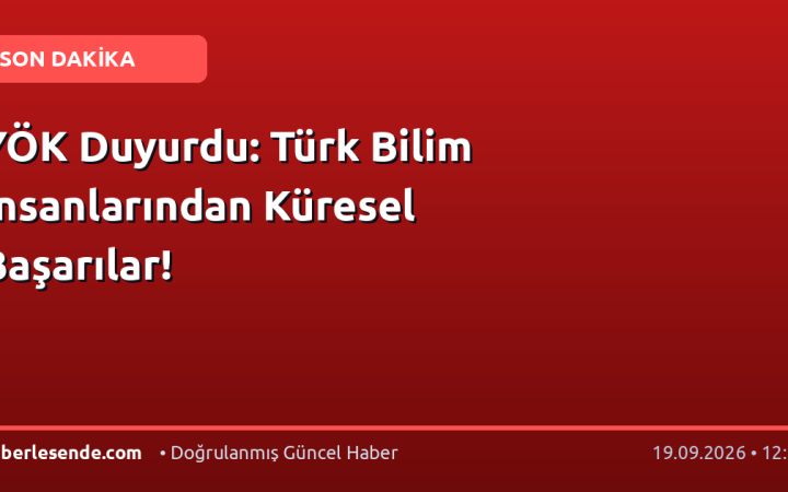 YÖK Duyurdu: Türk Bilim İnsanlarından Küresel Başarılar!