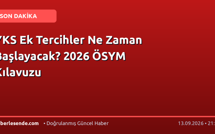 YKS Ek Tercihler Ne Zaman Başlayacak? 2026 ÖSYM Kılavuzu