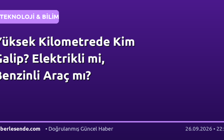 Yüksek Kilometrede Kim Galip? Elektrikli mi, Benzinli Araç mı?