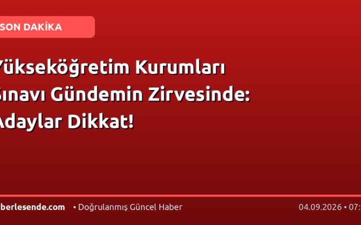 Yükseköğretim Kurumları Sınavı Gündemin Zirvesinde: Adaylar Dikkat!