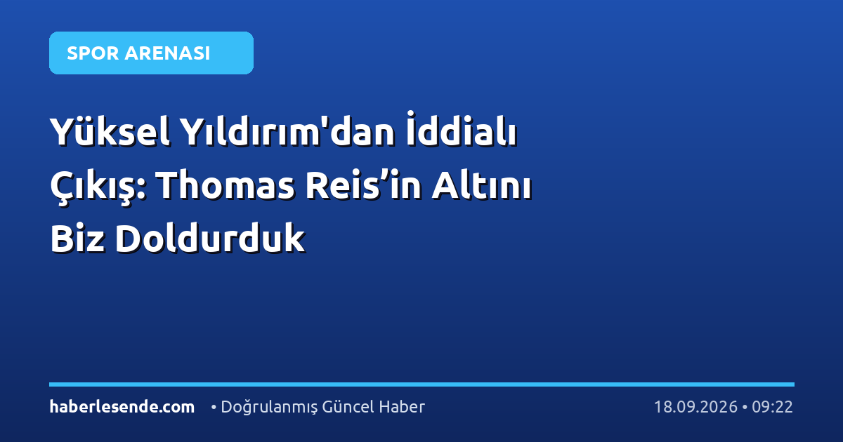 Yüksel Yıldırım'dan İddialı Çıkış: Thomas Reis’in Altını Biz Doldurduk