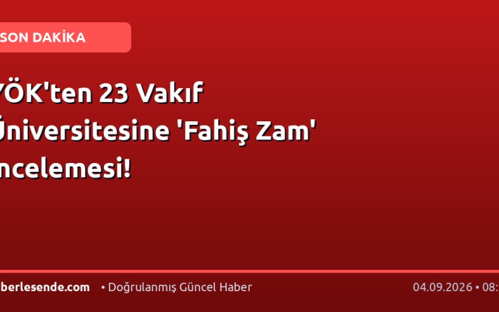 YÖK'ten 23 Vakıf Üniversitesine 'Fahiş Zam' İncelemesi!