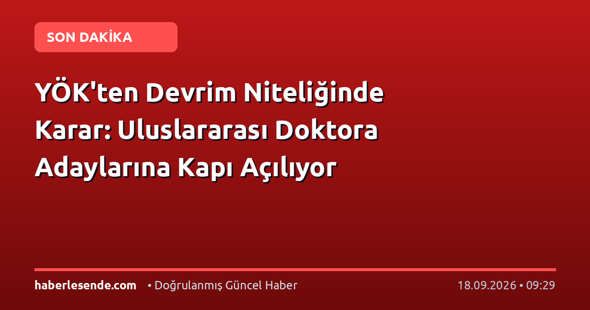 YÖK'ten Devrim Niteliğinde Karar: Uluslararası Doktora Adaylarına Kapı Açılıyor