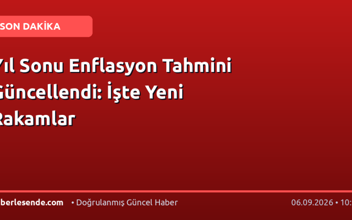 Yıl Sonu Enflasyon Tahmini Güncellendi: İşte Yeni Rakamlar