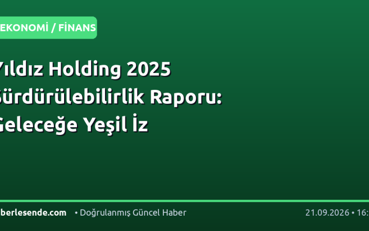 Yıldız Holding 2025 Sürdürülebilirlik Raporu: Geleceğe Yeşil İz