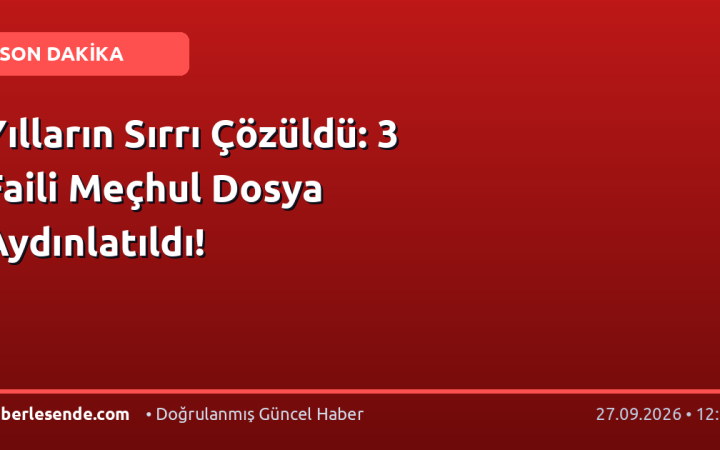 Yılların Sırrı Çözüldü: 3 Faili Meçhul Dosya Aydınlatıldı!