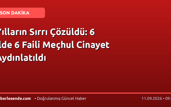 Yılların Sırrı Çözüldü: 6 İlde 6 Faili Meçhul Cinayet Aydınlatıldı