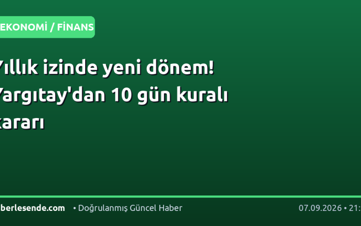 Yıllık izinde yeni dönem! Yargıtay'dan 10 gün kuralı kararı
