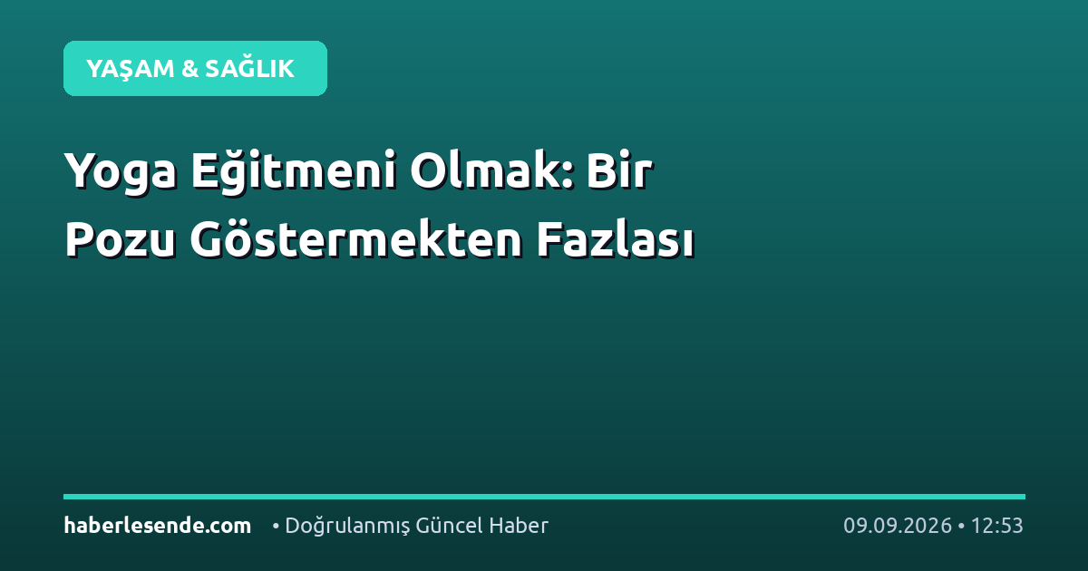 Yoga Eğitmeni Olmak: Bir Pozu Göstermekten Fazlası