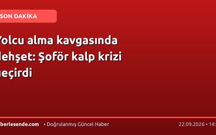 Yolcu alma kavgasında dehşet: Şoför kalp krizi geçirdi