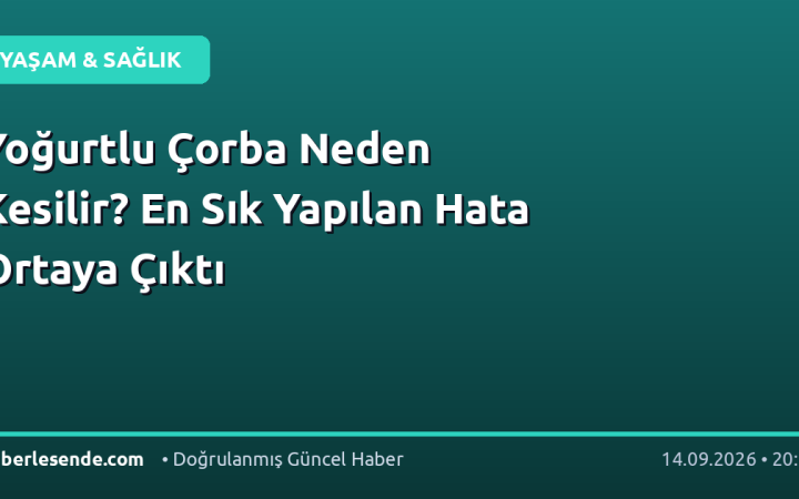 Yoğurtlu Çorba Neden Kesilir? En Sık Yapılan Hata Ortaya Çıktı