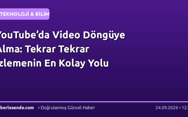 YouTube’da Video Döngüye Alma: Tekrar Tekrar İzlemenin En Kolay Yolu