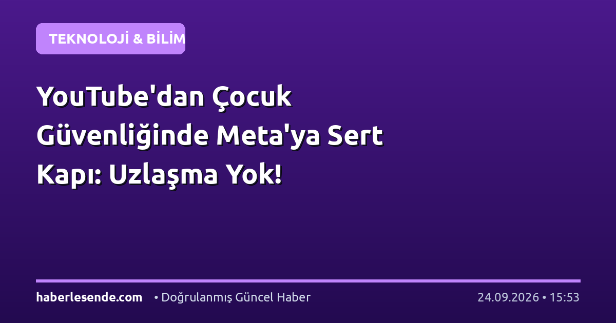 YouTube'dan Çocuk Güvenliğinde Meta'ya Sert Kapı: Uzlaşma Yok!