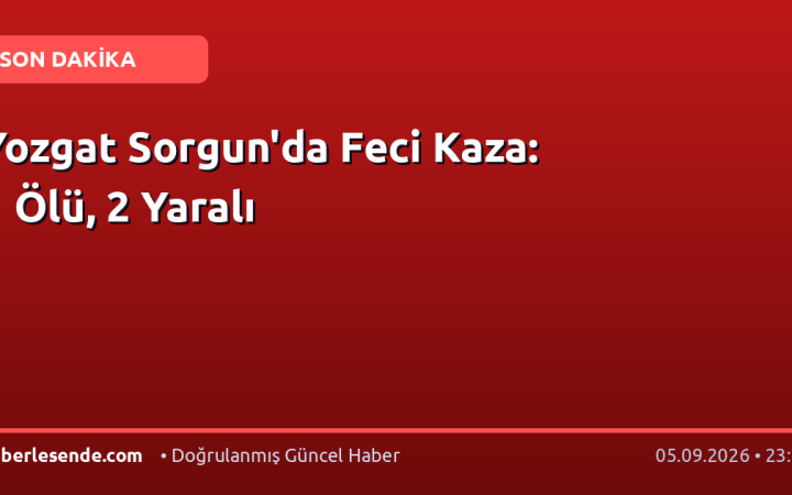 Yozgat Sorgun'da Feci Kaza: 1 Ölü, 2 Yaralı