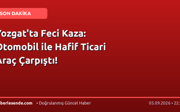 Yozgat'ta Feci Kaza: Otomobil ile Hafif Ticari Araç Çarpıştı!