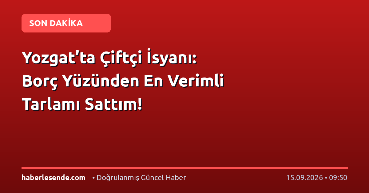Yozgat’ta Çiftçi İsyanı: Borç Yüzünden En Verimli Tarlamı Sattım!
