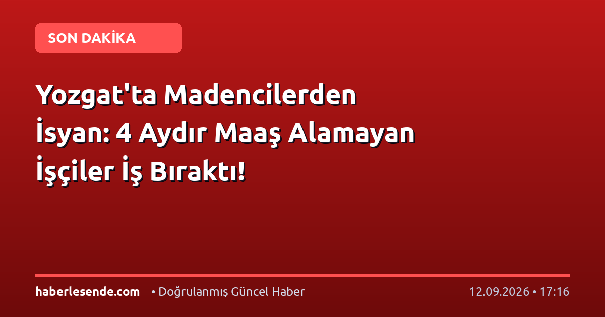 Yozgat'ta Madencilerden İsyan: 4 Aydır Maaş Alamayan İşçiler İş Bıraktı!