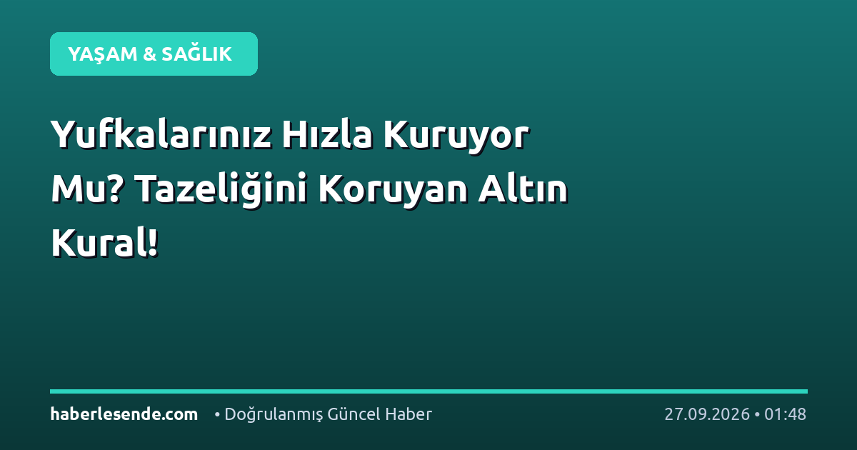 Yufkalarınız Hızla Kuruyor Mu? Tazeliğini Koruyan Altın Kural!