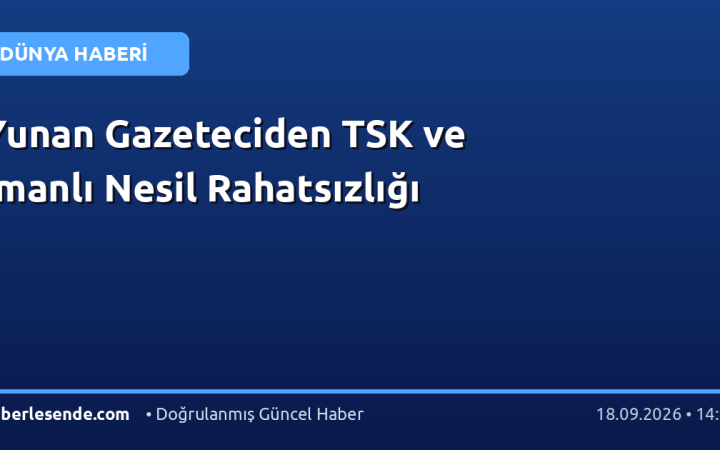 Yunan Gazeteciden TSK ve İmanlı Nesil Rahatsızlığı