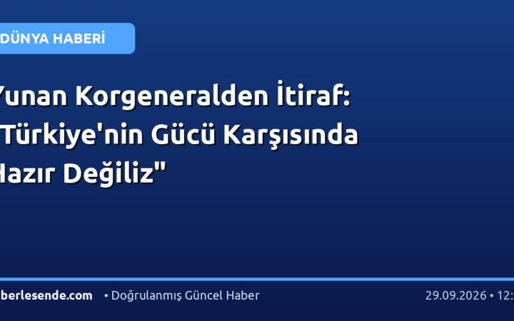 Yunan Korgeneralden İtiraf: "Türkiye'nin Gücü Karşısında Hazır Değiliz"