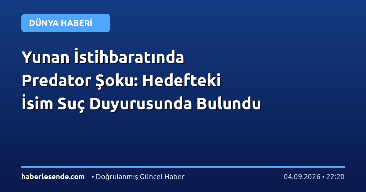 Yunan İstihbaratında Predator Şoku: Hedefteki İsim Suç Duyurusunda Bulundu