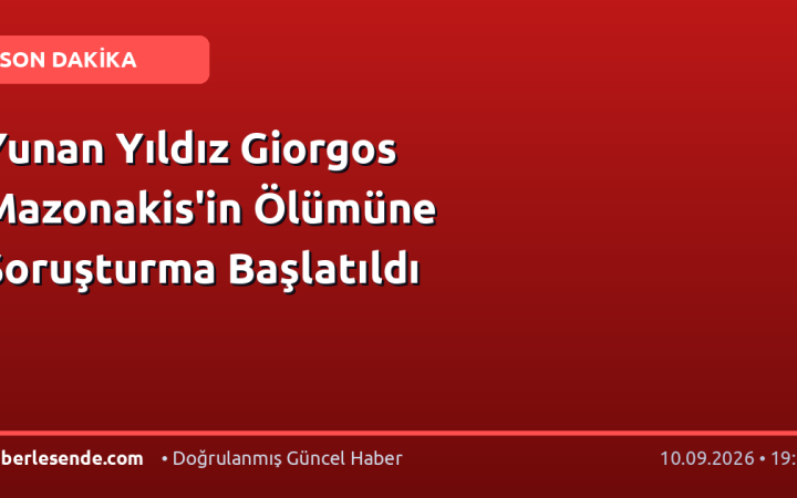 Yunan Yıldız Giorgos Mazonakis'in Ölümüne Soruşturma Başlatıldı