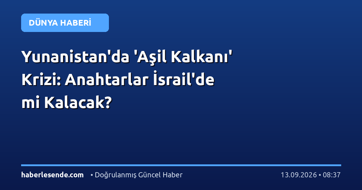 Yunanistan'da 'Aşil Kalkanı' Krizi: Anahtarlar İsrail'de mi Kalacak?