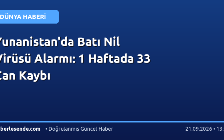 Yunanistan'da Batı Nil Virüsü Alarmı: 1 Haftada 33 Can Kaybı