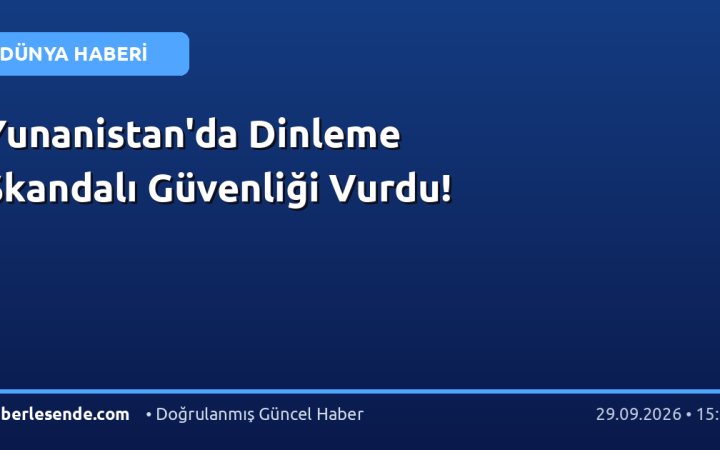 Yunanistan'da Dinleme Skandalı Güvenliği Vurdu!