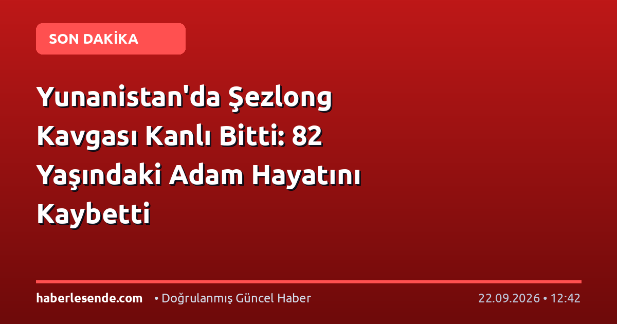 Yunanistan'da Şezlong Kavgası Kanlı Bitti: 82 Yaşındaki Adam Hayatını Kaybetti