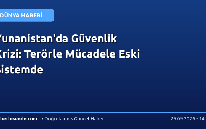 Yunanistan'da Güvenlik Krizi: Terörle Mücadele Eski Sistemde