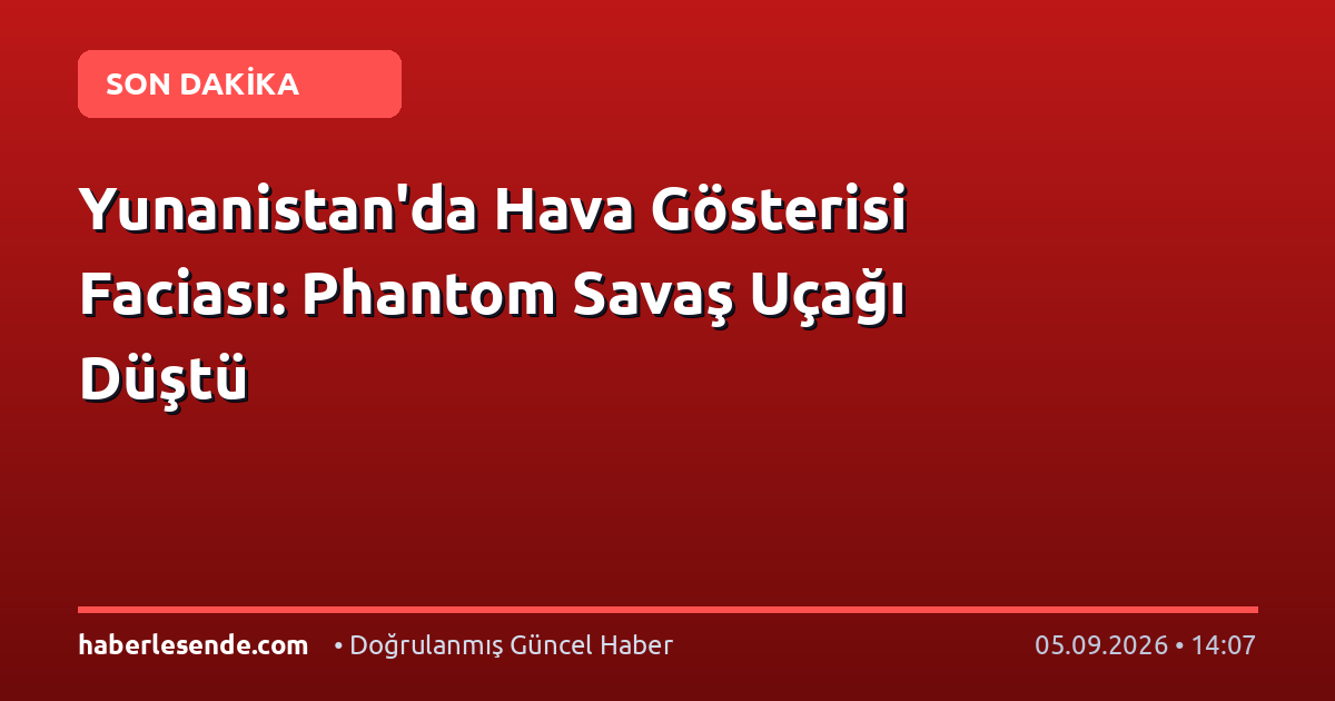 Yunanistan'da Hava Gösterisi Faciası: Phantom Savaş Uçağı Düştü