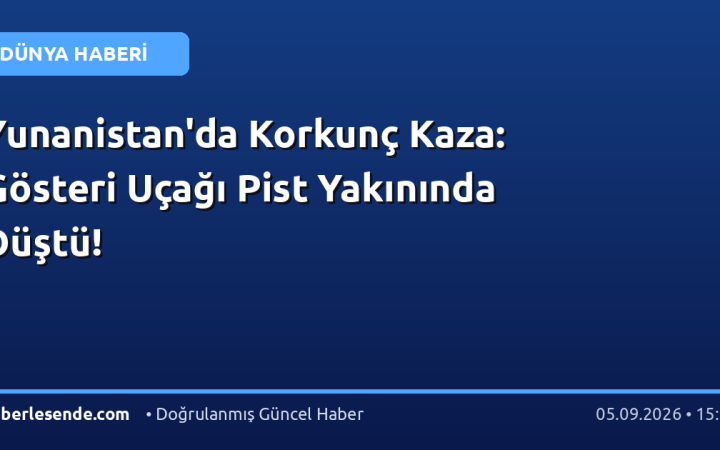Yunanistan'da Korkunç Kaza: Gösteri Uçağı Pist Yakınında Düştü!