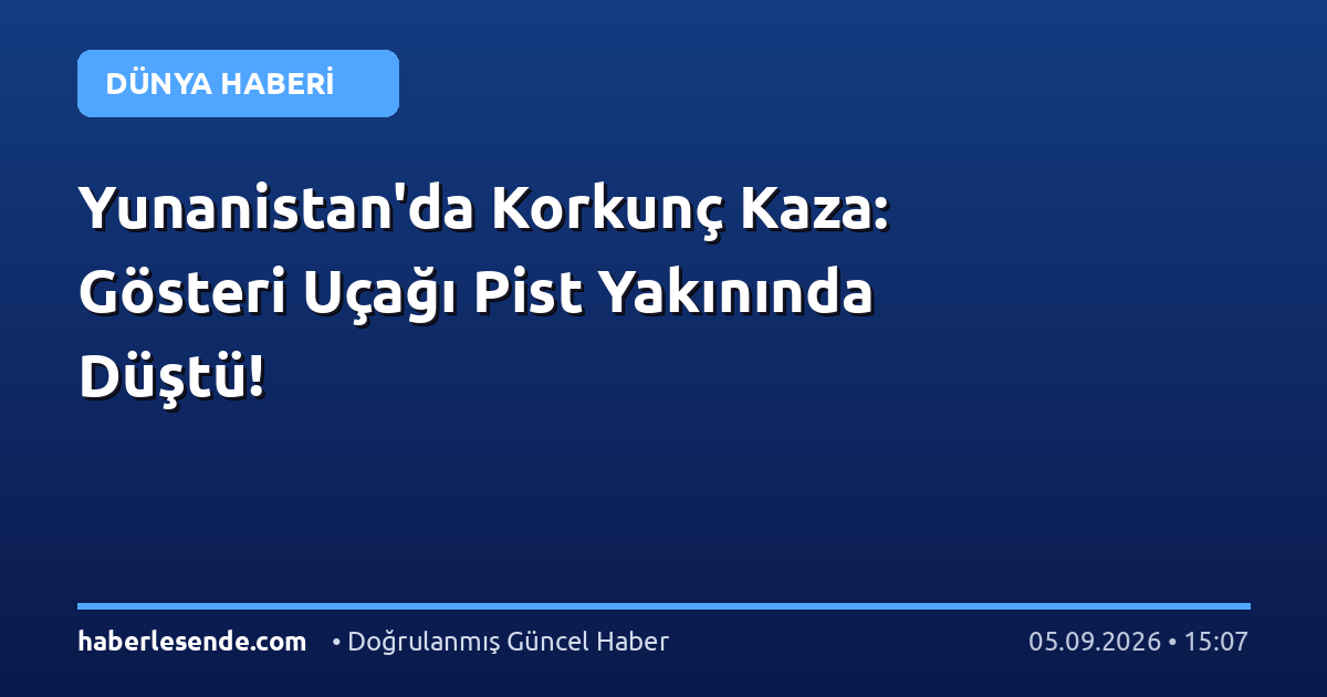 Yunanistan'da Korkunç Kaza: Gösteri Uçağı Pist Yakınında Düştü!