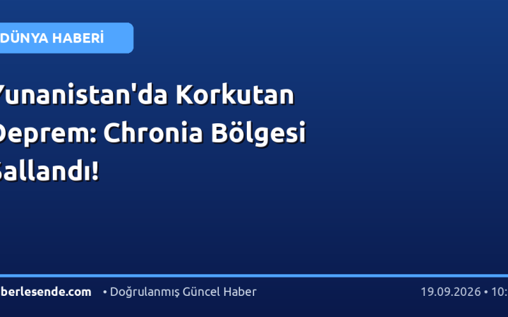Yunanistan'da Korkutan Deprem: Chronia Bölgesi Sallandı!